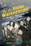 On the Irish Waterfront: The Crusader, the Movie, and the Soul of the Port of New York (Cushwa Center Studies of Catholicism in Twentieth-Century America)