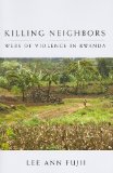 Killing Neighbors: Webs of Violence in Rwanda