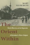 The Orient Within: Muslim Minorities and the Negotiation of Nationhood in Modern Bulgaria