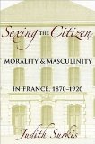 Sexing the Citizen: Morality and Masculinity in France, 1870-1920