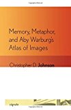 Memory, Metaphor, and Aby Warburg's Atlas of Images (Signale: Modern German Letters, Cultures, and Thought)