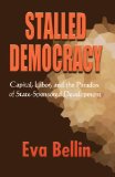 Stalled Democracy: Capital, Labor, and the Paradox of State-Sponsored Development