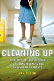 Cleaning Up: How Hospital Outsourcing Is Hurting Workers and Endangering Patients (The Culture and Politics of Health Care Work)