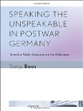 Speaking the Unspeakable in Postwar Germany: Toward a Public Discourse on the Holocaust (Signale: Modern German Letters, Cultures, and Thought)