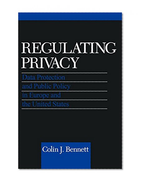 Regulating Privacy: Data Protection and Public Policy in Europe and the United States