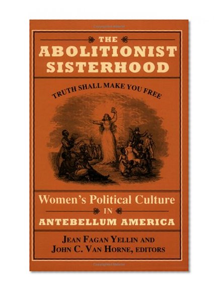 The Abolitionist Sisterhood: Women's Political Culture in Antebellum America (Cornell Paperbacks)