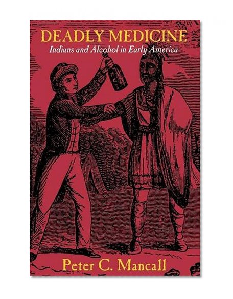 Deadly Medicine: Indians and Alcohol in Early America