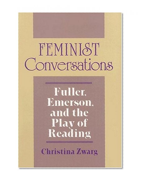Feminist Conversations: Fuller, Emerson, and the Play of Reading (Reading Women Writing)