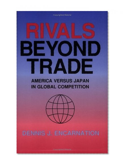 Rivals beyond Trade: America versus Japan in Global Competition (Cornell Studies in Political Economy)