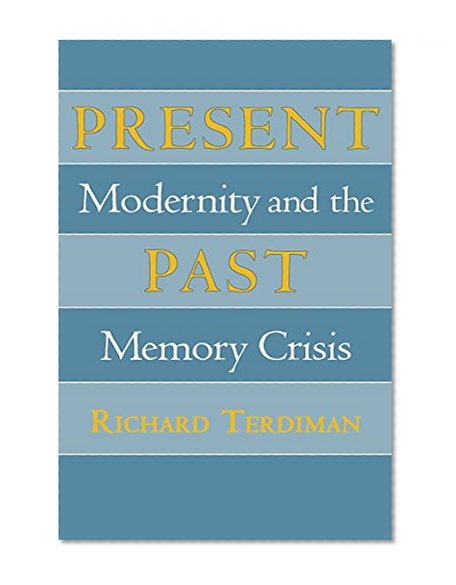 Present Past: Modernity and the Memory Crisis