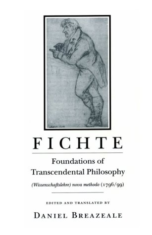 Fichte: Foundations of Transcendental Philosophy (Wissenschaftslehre) nova methodo (1796-99)