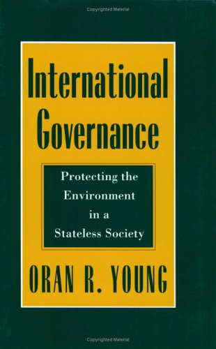 International Governance: Protecting the Environment in a Stateless Society (Cornell Studies in Political Economy)