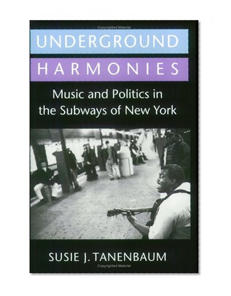 Underground Harmonies: Music and Politics in the Subways of New York (The Anthropology of Contemporary Issues)