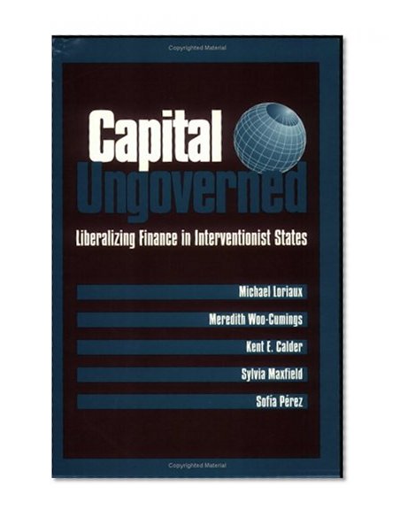 Capital Ungoverned: Liberalizing Finance in Interventionist States