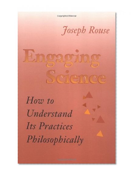 Engaging Science: How to Understand Its Practices Philosophically