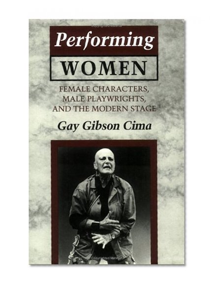 Performing Women: Female Characters, Male Playwrights, and the Modern Stage