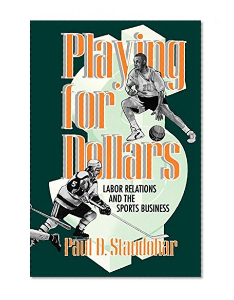 Playing for Dollars: Labor Relations and the Sports Business (Cornell Paperbacks)