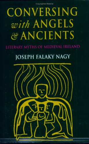 Conversing with Angels and Ancients: Literary Myths of Medieval Ireland