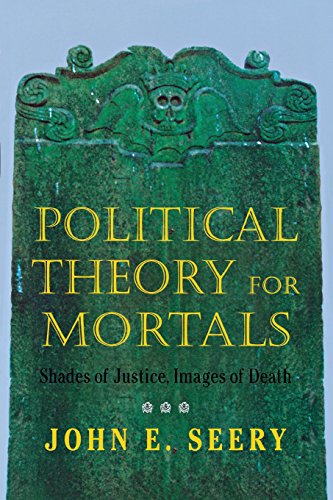 Political Theory for Mortals: Shades of Justice, Images of Death (Contestations: Cornell Studies in Political Theory)