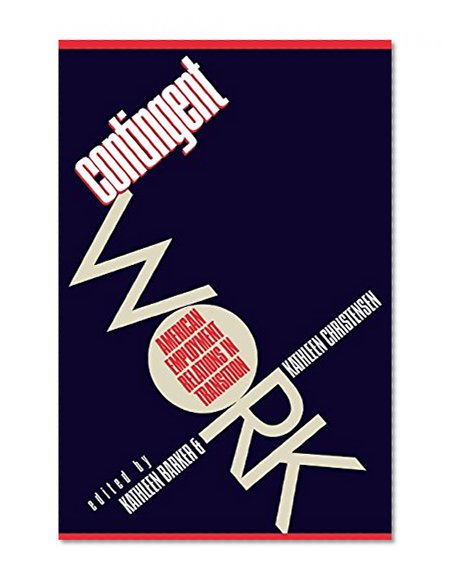 Contingent Work: American Employment Relations in Transition (ILR Press books)