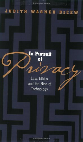 In Pursuit of Privacy: Law, Ethics, and the Rise of Technology