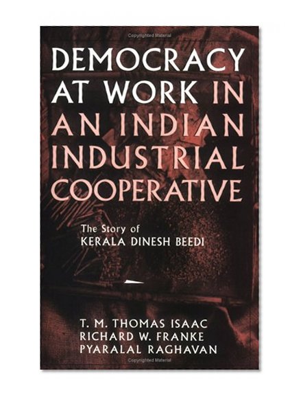 Democracy at Work in an Indian Industrial Cooperative: The Story of Kerala Dinesh Beedi (Cornell International Industrial and Labor Relations Reports)