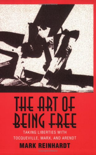 The Art of Being Free: Taking Liberties with Tocqueville, Marx, and Arendt (Contestations)