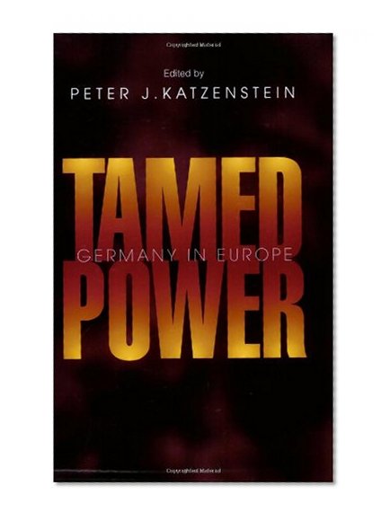 Tamed Power: Germany in Europe