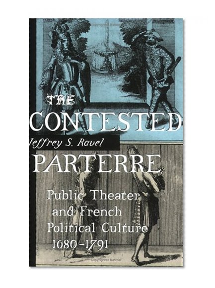 The Contested Parterre: Public Theater and French Political Culture, 1680-1791