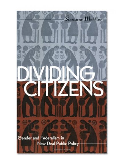 Dividing Citizens: Gender and Federalism in New Deal Public Policy