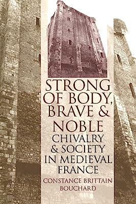 "Strong of Body, Brave and Noble": Chivalry and Society in Medieval France