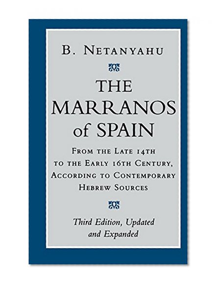 The Marranos of Spain: From the Late 14th to the Early 16th Century, According to Contemporary Hebrew Sources, Third Edition