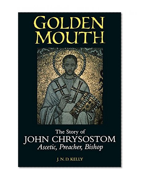 Book Cover Golden Mouth: The Story of John Chrysostom - Ascetic, Preacher, Bishop