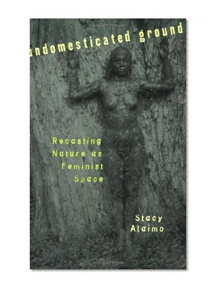 Undomesticated Ground: Recasting Nature as Feminist Space