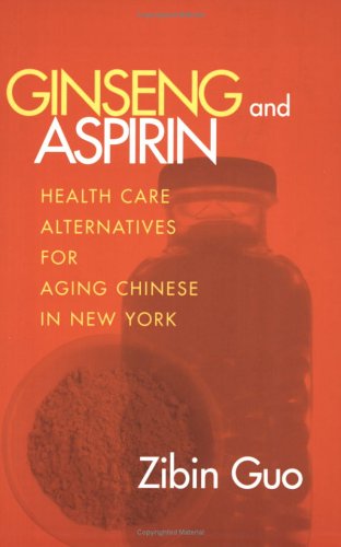Ginseng and Aspirin: Healthcare Alternatives for Aging Chinese in New York (Anthropology of Contemporary Issues)