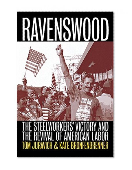 Ravenswood: The Steelworkers' Victory and the Revival of American Labor (Ilr Press Books)