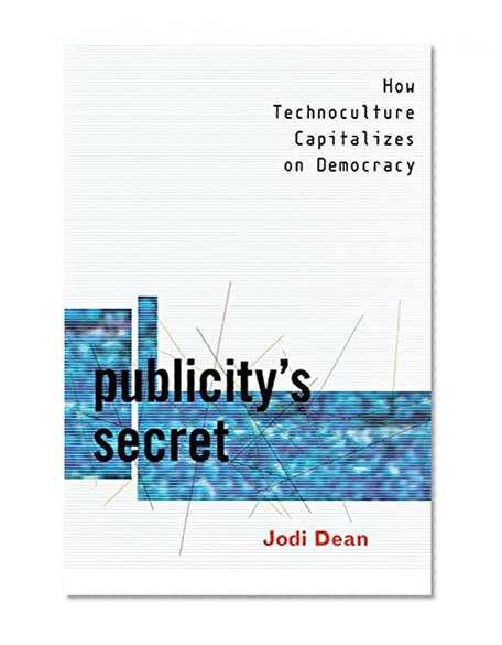 Book Cover Publicity's Secret: How Technoculture Capitalizes on Democracy