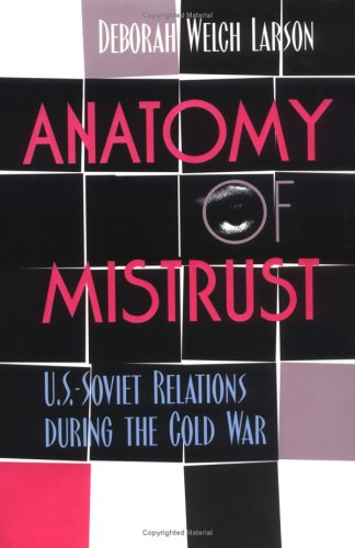 Anatomy of Mistrust: U.S.-Soviet Relations during the Cold War (Cornell Studies in Security Affairs)