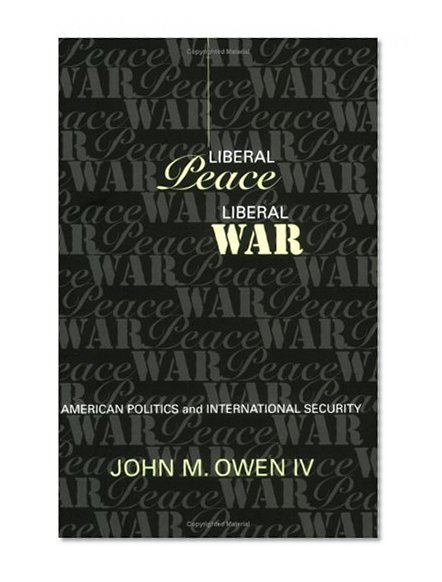 Liberal Peace, Liberal War: American Politics and International Security (Cornell Studies in Security Affairs)