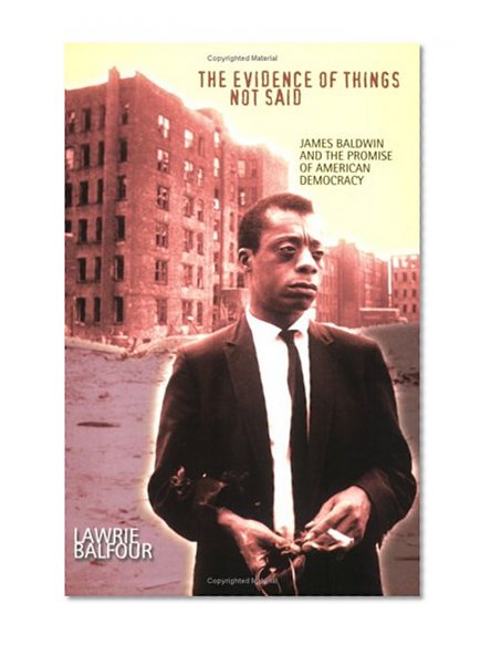 The Evidence of Things Not Said: James Baldwin and the Promise of American Democracy