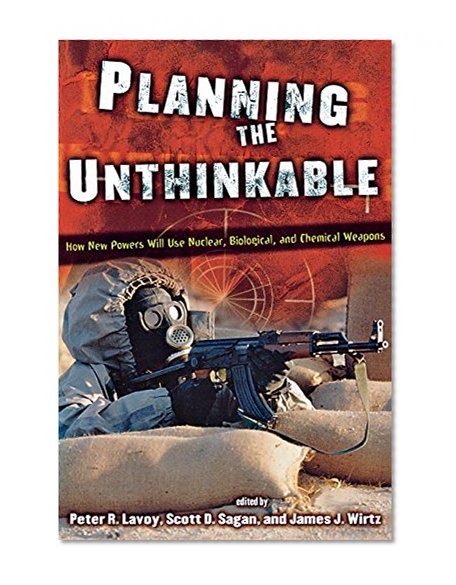 Planning the Unthinkable: How New Powers Will Use Nuclear, Biological, and Chemical Weapons (Cornell Studies in Security Affairs)