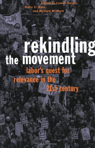 Rekindling the Movement: Labor's Quest for Relevance in the 21st Century (Frank W. Pierce Memorial Lectureship and Conference Series)