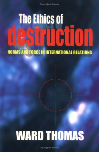 The Ethics of Destruction: Norms and Force in International Relations (Cornell Studies in Security Affairs)