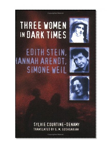 Three Women in Dark Times: Edith Stein, Hannah Arendt, Simone Weil