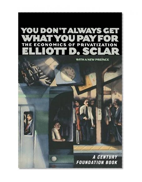 You Don't Always Get What You Pay For: The Economics of Privatization (A Century Foundation Book)