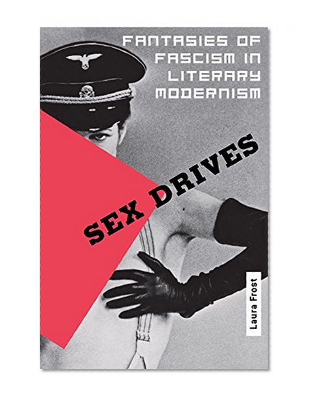 Sex Drives: Fantasies of Fascism in Literary Modernism