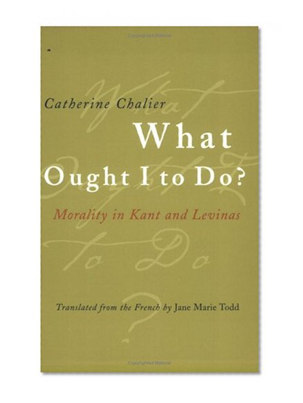 What Ought I to Do?: Morality in Kant and Levinas
