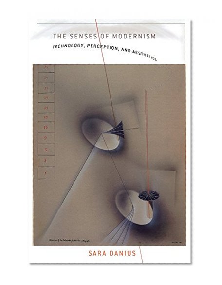 The Senses of Modernism: Technology, Perception, and Aesthetics
