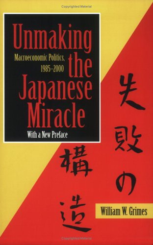 Unmaking the Japanese Miracle: Macroeconomic Politics, 1985-2000
