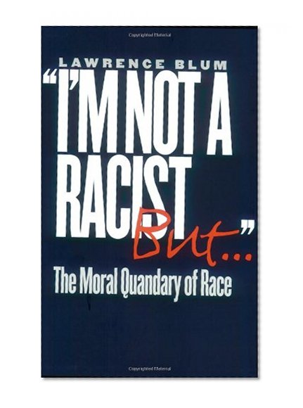 I'm Not a Racist, But . .: The Moral Quandary of Race